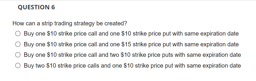 QUESTION 6 How can a strip trading strategy be created? Buy