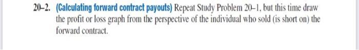 solve question 20-2 20-2. (Calculating forward contract payouts) Repeat Study Problem 20-1,