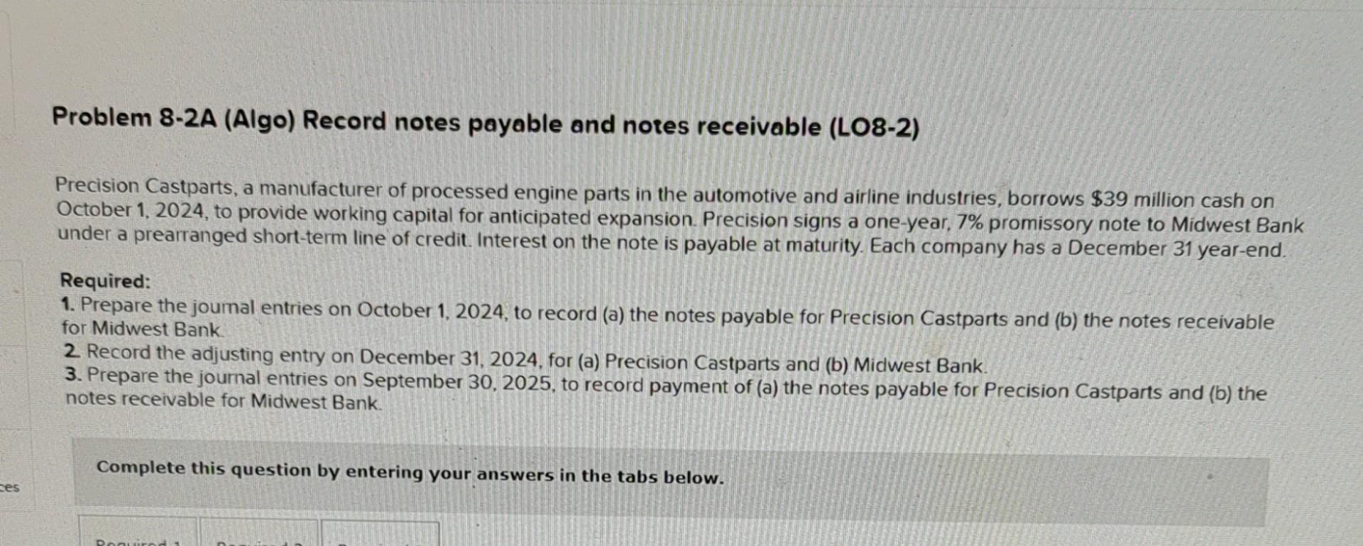  Problem 8-2A (Algo) Record notes payable and notes receivable (LO8-2) Precision