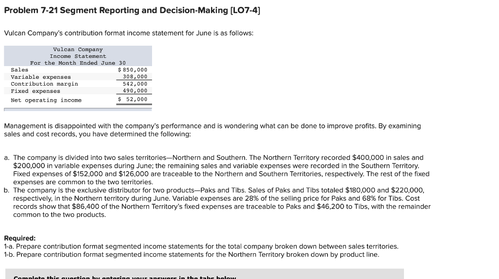  Problem 7-21 Segment Reporting and Decision-Making [LO7-4] Vulcan Company's contribution format