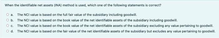  When the identifiable net assets (INA) method is used, which one