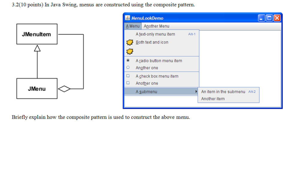 3.2(10 points) In Java Swing, menus are constructed using the composite