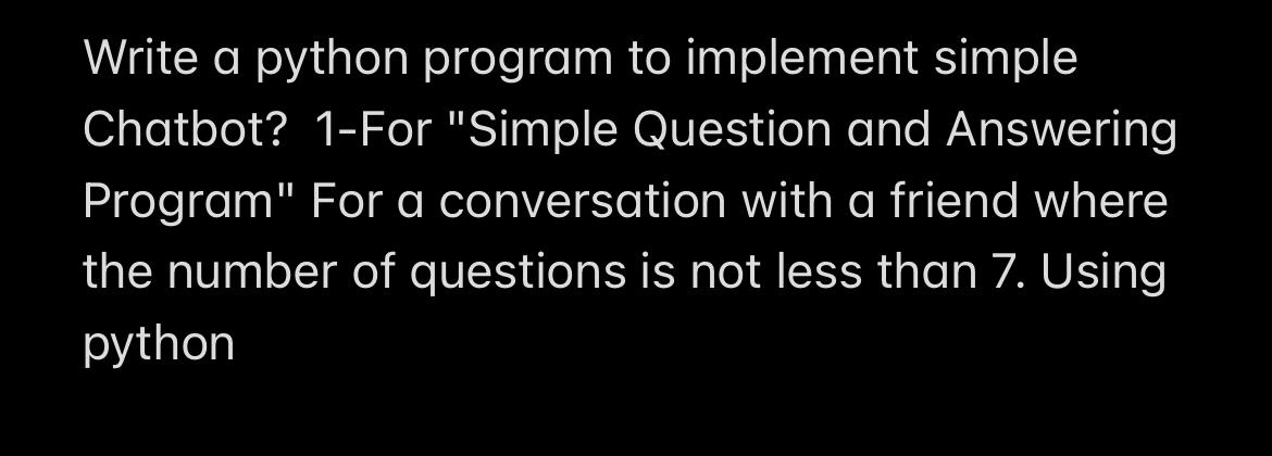  Write a python program to implement simple Chatbot? 1-For "Simple Question