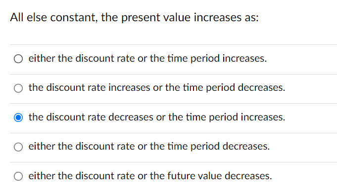  All else constant, the present value increases as: either the discount