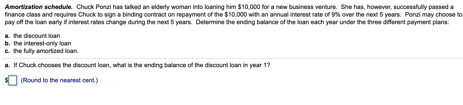 Amortization schedule. Chuck Ponzi has talked an elderly woman into loaning