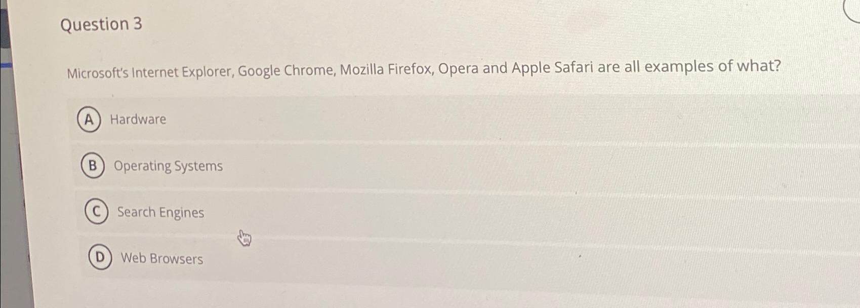  Question 3 Microsoft's Internet Explorer, Google Chrome, Mozilla Firefox, Opera and