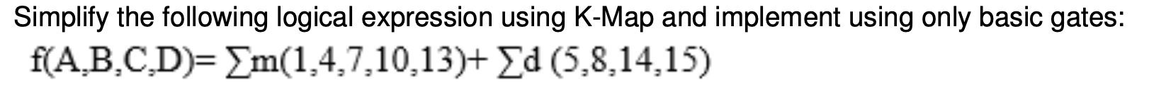  Simplify the following logical expression using K-Map and implement using only