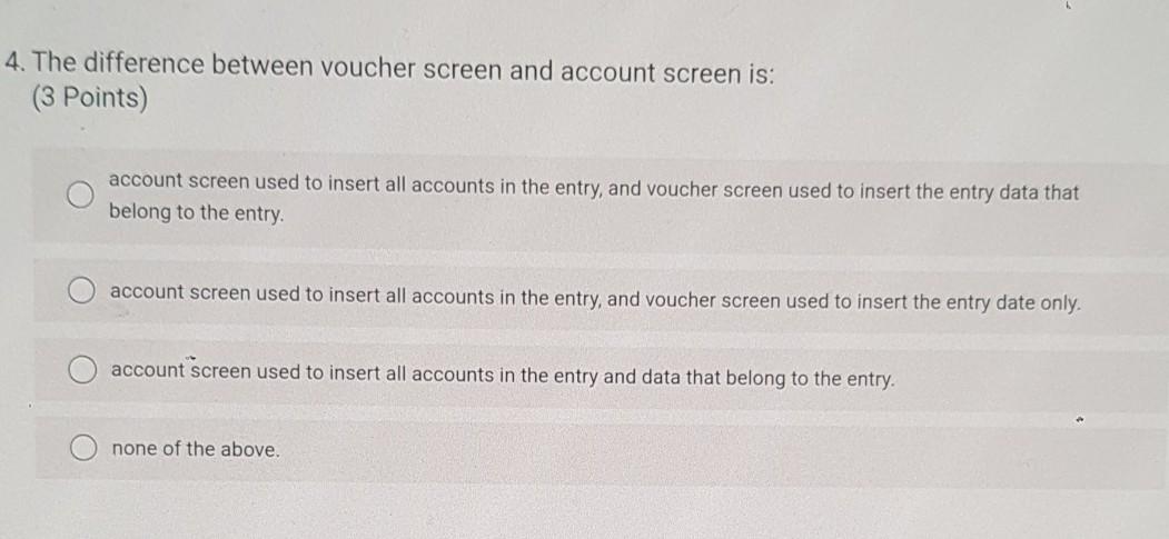 4. The difference between voucher screen and account screen is: (3