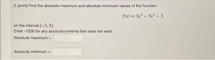  (1 point) Find the absolute maximum and absolute minimum values of