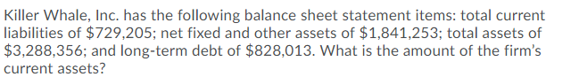 Killer Whale, Inc. has the following balance sheet statement items: total