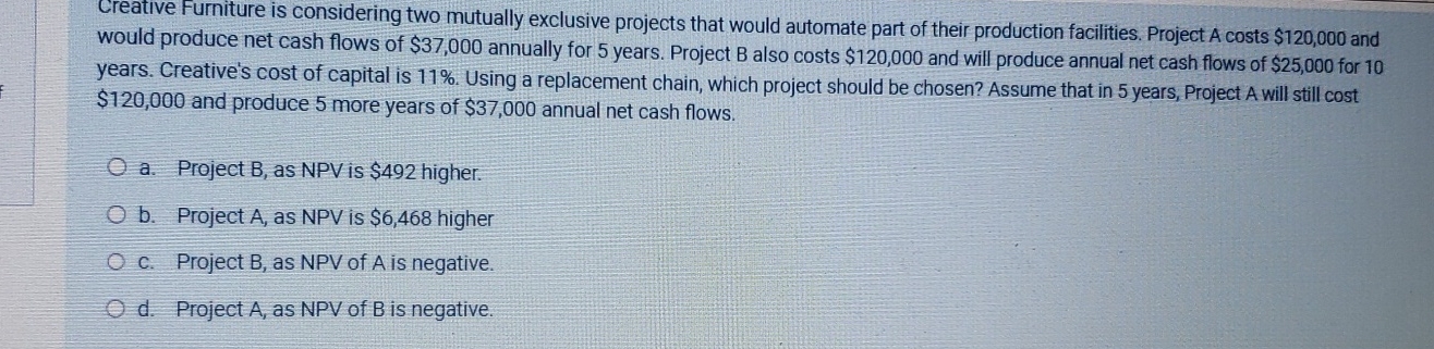  Creative Furniture is considering two mutually exclusive projects that would automate