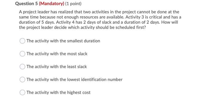  Question 5 (Mandatory) (1 point) A project leader has realized that