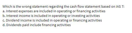 Which is the wrong statement regarding the cash flow statement based