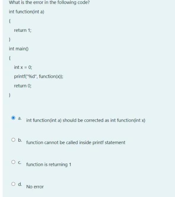  What is the error in the following code? int function(int a)