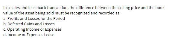  In a sales and leaseback transaction, the difference between the selling