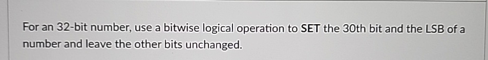  For an 32-bit number, use a bitwise logical operation to SET