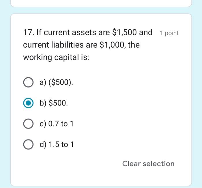  17. If current assets are $1,500 and 1 point current liabilities