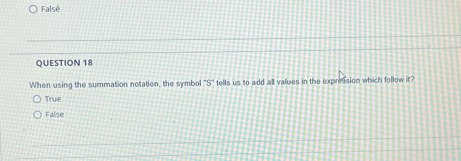  False QUESTION 18 When using the summation notation, the symbol "S"