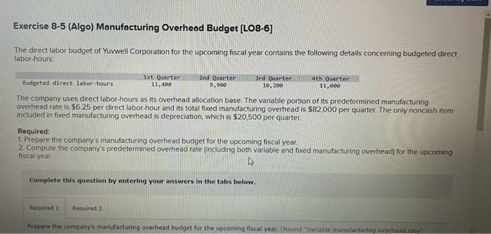  please solve all required things Exercise 8-5 (Algo) Manufacturing Overhead Budget