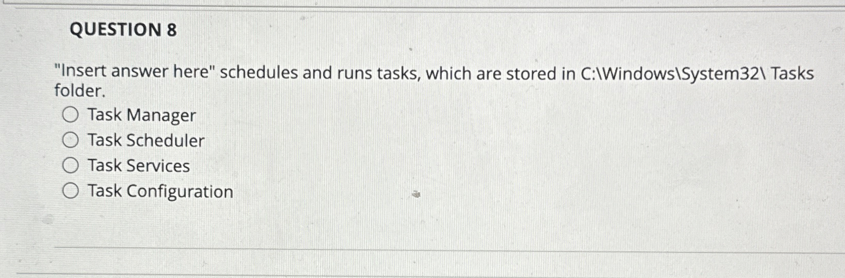  QUESTION 8 "Insert answer here" schedules and runs tasks, which are