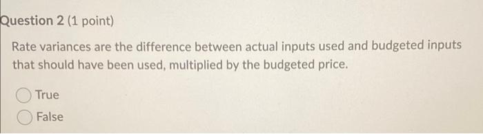  Question 2 (1 point) Rate variances are the difference between actual