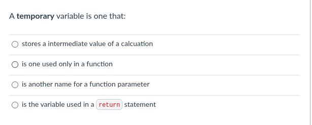  A temporary variable is one that: A. stores a intermediate value