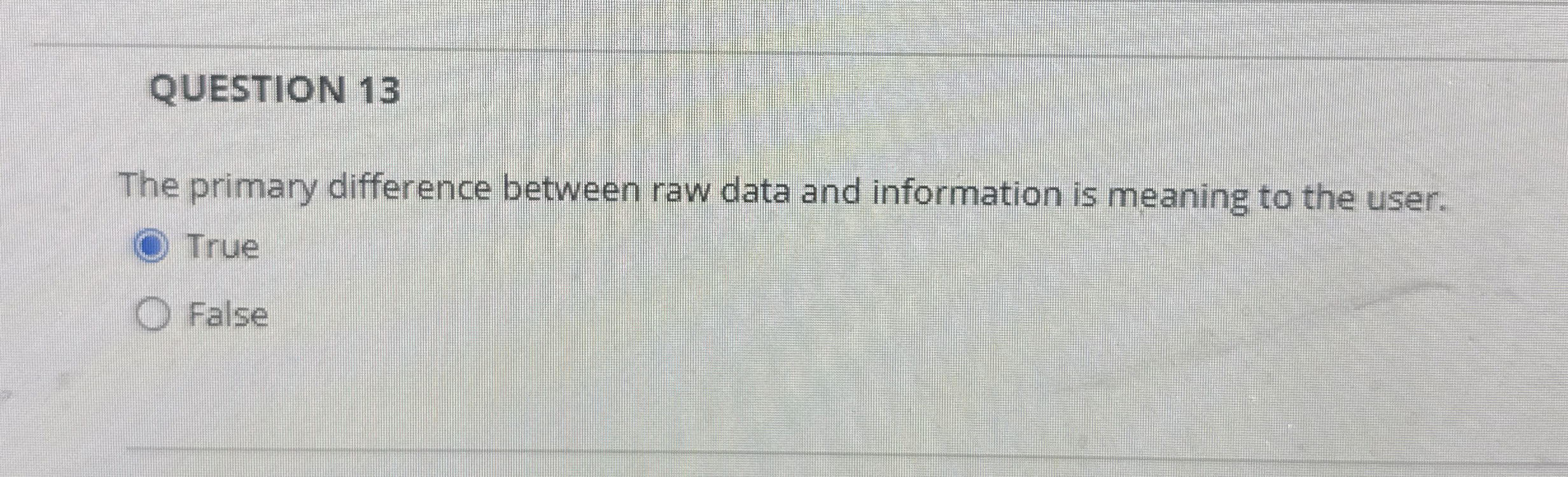  QUESTION 13 The primary difference between raw data and information is