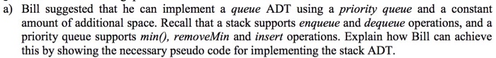  a) Bill suggested that he can implement a queue ADT using