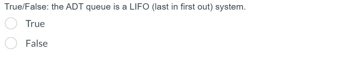  True/False: the ADT queue is a LIFO (last in first out)