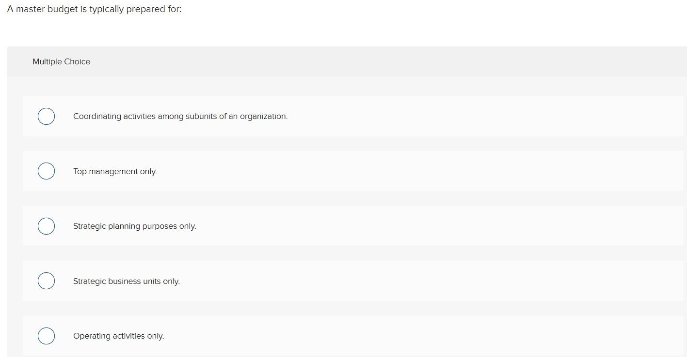 A master budget is typically prepared for: Multiple Choice Coordinating activities