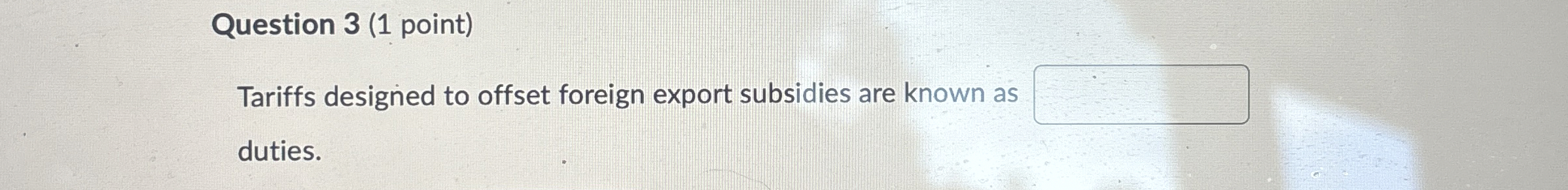  Question 3(1 point) Tariffs designed to offset foreign export subsidies are