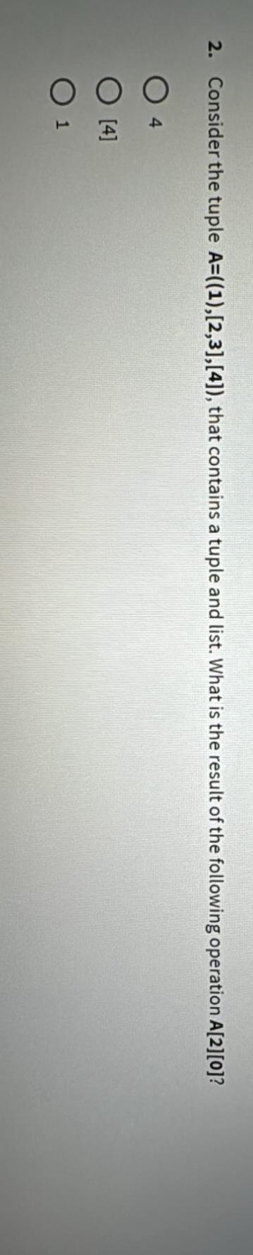  Consider the tuple A=((1),[2,3],[4]), that contains a tuple and list. What