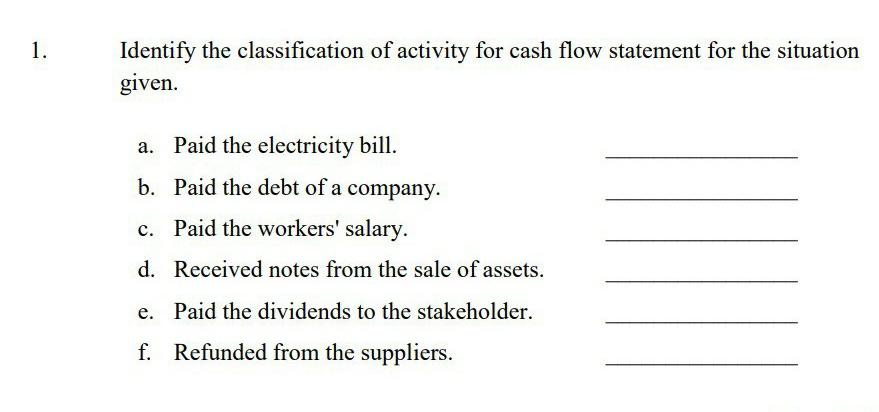  1. Identify the classification of activity for cash flow statement for