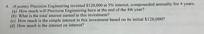  4. (8 points) Precision Engineering invested $120,000 at 5 % interest,