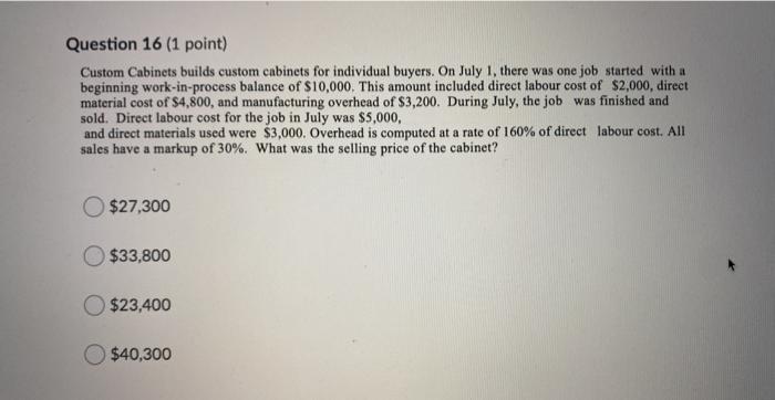  Question 16 (1 point) Custom Cabinets builds custom cabinets for individual