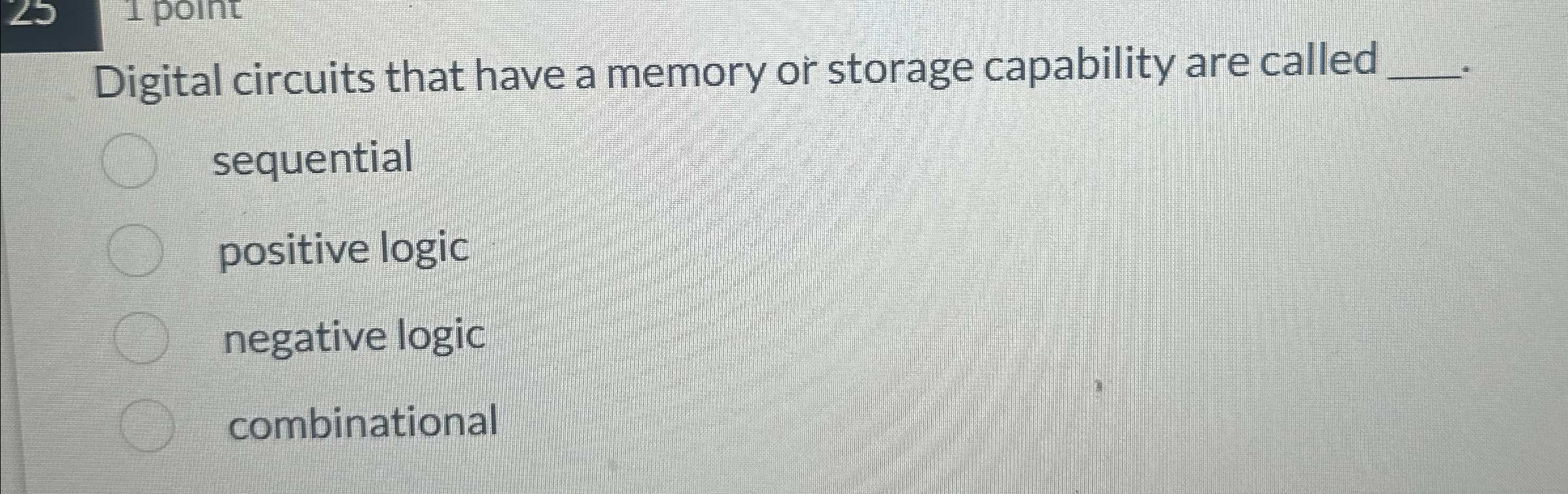  Digital circuits that have a memory or storage capability are called