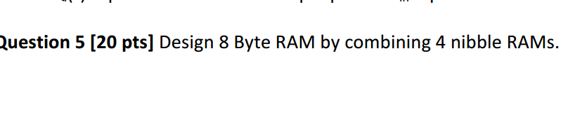  please draw the circuit ! Question 5[20 pts] Design 8 Byte