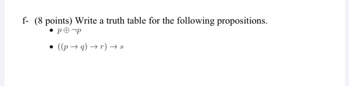  f- (8 points) Write a truth table for the following propositions.