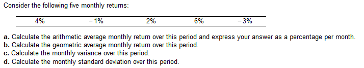 Consider the following five monthly returns: 4% - 1% 2% 6%