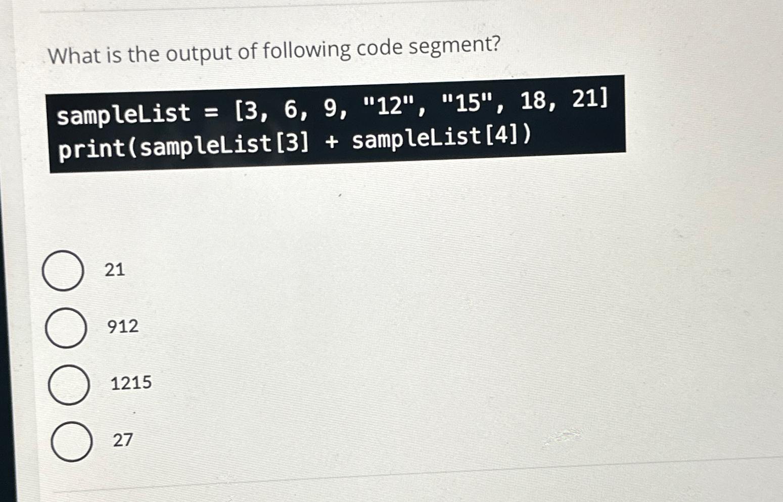  What is the output of following code segment? sampleList ,"12","15",18,21] print