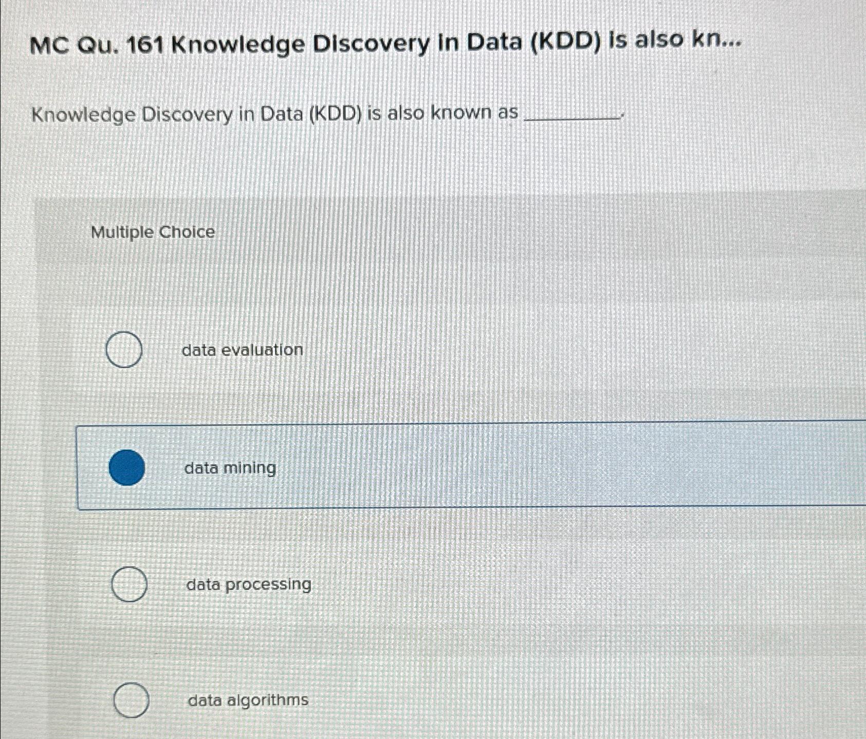  MC Qu.161 Knowledge Discovery in Data (KDD) is also kn... Knowledge