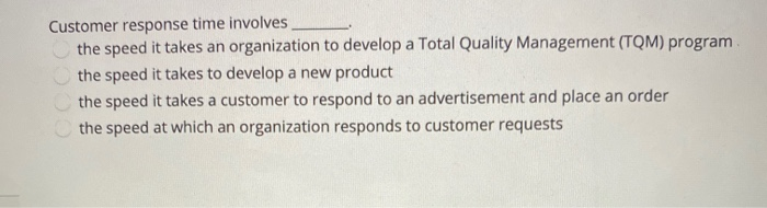  Customer response time involves the speed it takes an organization to