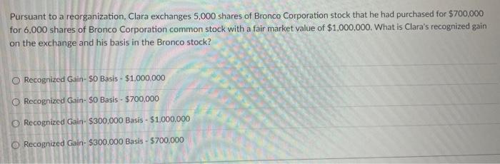  ANSWER IS NOT B Pursuant to a reorganization, Clara exchanges 5,000