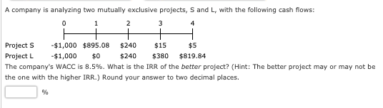  A company is analyzing two mutually exclusive projects, S and L,