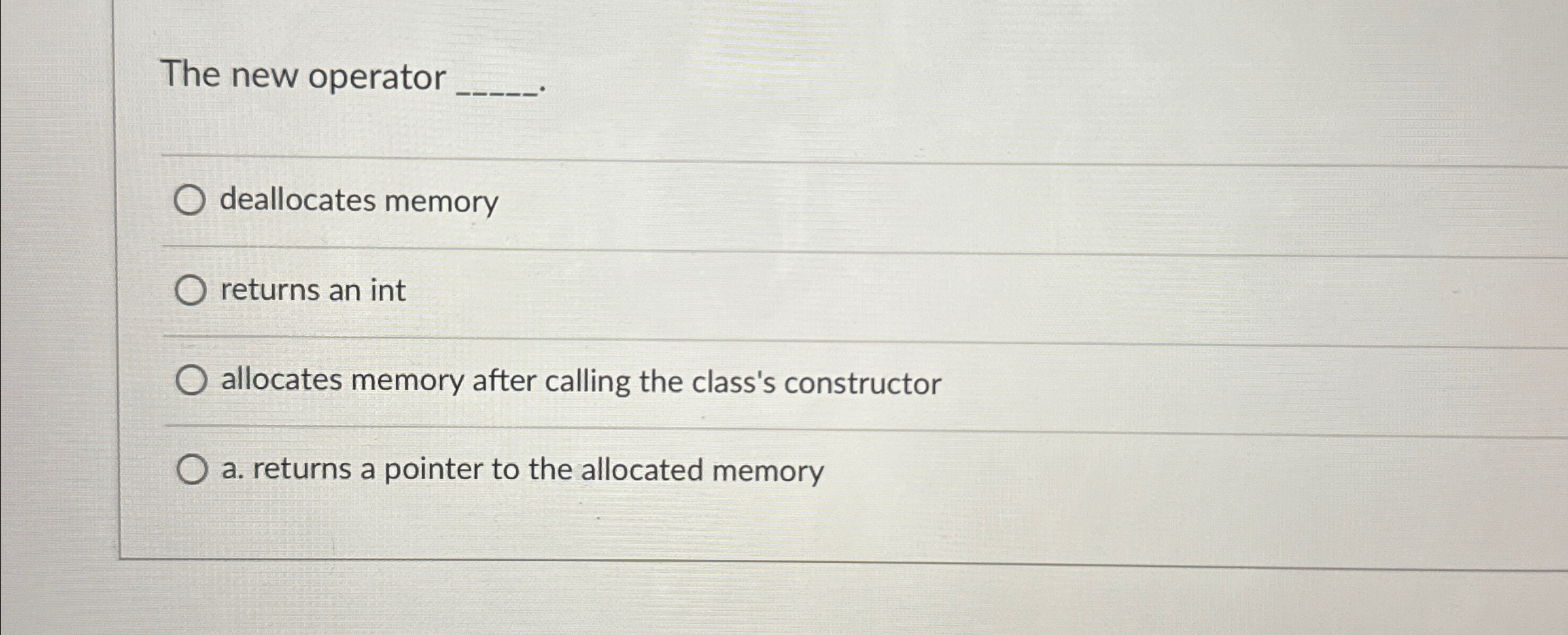  The new operator q, deallocates memory returns an int allocates memory