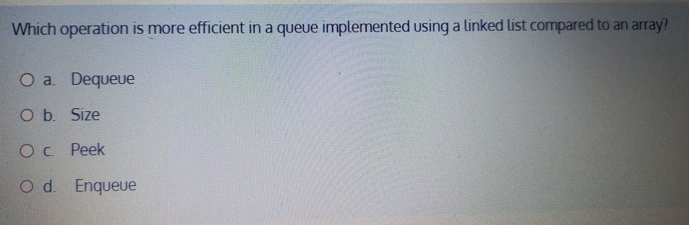  Which operation is more efficient in a queve implemented using a