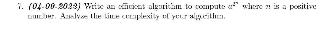 I need an answer fast. 7. (04-09-2022) Write an efficient algorithm to