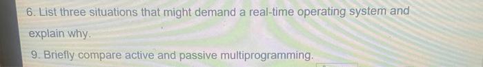 please answer 6. List three situations that might demand a real-time operating