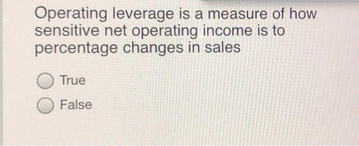  Operating leverage is a measure of how sensitive net operating income