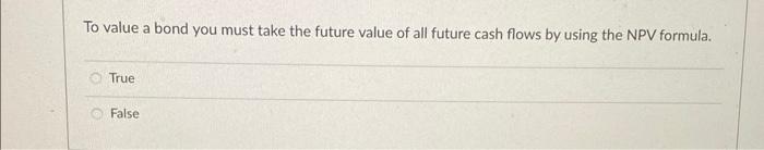  To value a bond you must take the future value of